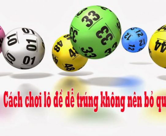cách chơi lô đề dễ trúng tuyệt đối không nên bỏ qua